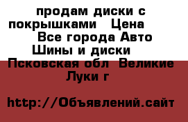 продам диски с покрышками › Цена ­ 7 000 - Все города Авто » Шины и диски   . Псковская обл.,Великие Луки г.